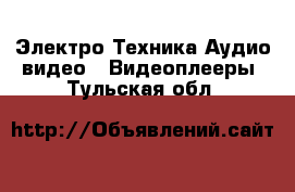 Электро-Техника Аудио-видео - Видеоплееры. Тульская обл.